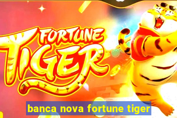 banca nova fortune tiger